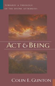 Act and Being, Gunton Colin E.