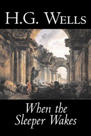 When the Sleeper Wakes by H. G. Wells, Science Fiction, Classics, Literary, Wells H. G.