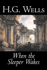 When the Sleeper Wakes by H. G. Wells, Science Fiction, Classics, Literary, Wells H. G.