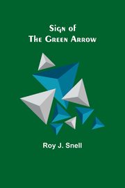 Sign of the Green Arrow, Snell Roy J.