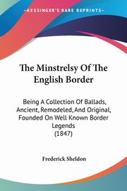 The Minstrelsy Of The English Border, Sheldon Frederick