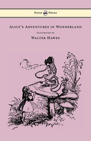 Alice's Adventures in Wonderland - Illustrated by Walter Hawes, Carroll Lewis