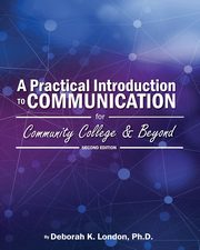 A Practical Introduction to Communication for Community College and Beyond, London Deborah K.