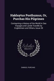 Hakluytus Posthumus, Or, Purchas His Pilgrimes, Purchas Samuel