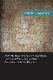 Aesthetic Transcendentalism in Emerson, Peirce, and Nineteenth-Century American Landscape Painting, Guardiano Nicholas