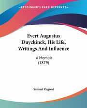 Evert Augustus Duyckinck, His Life, Writings And Influence, Osgood Samuel