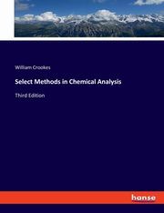 Select Methods in Chemical Analysis, Crookes William