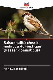 Saisonnalit chez le moineau domestique (Passer domesticus), Trivedi Amit Kumar