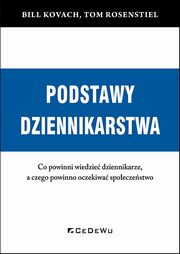 Podstawy dziennikarstwa Co powinni wiedzie dziennikarze, a czego powinno oczekiwa spoeczestwo, Kovach Bill, Rosenstiel Tom