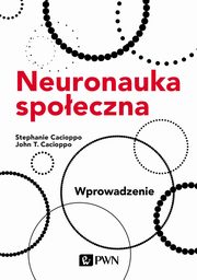 ksiazka tytu: Neuronauka spoeczna. Wprowadzenie autor: Cacioppo Stephanie, Cacioppo John T.