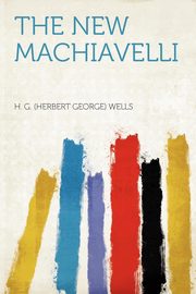 ksiazka tytu: The New Machiavelli autor: Wells H. G. (Herbert George)