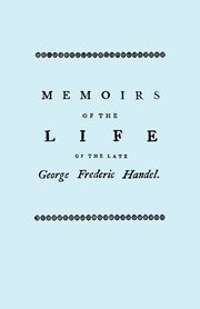 Memoirs of the Life of the Late George Frederic Handel. [Facsimile of 1760 Edition], Mainwaring John