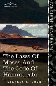 The Laws of Moses and the Code of Hammurabi, Cook Stanley A.