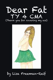 Dear Fat Ty 4 Cma (Thank You for Covering My Ass), Freeman-Reif Lisa