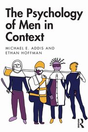 The Psychology of Men in Context, Addis Michael E.
