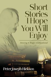 Short Stories I Hope You Will Enjoy, Hickson Peter Joseph
