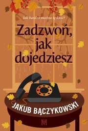 Zadzwo, jak dojedziesz, Bczykowski Jakub