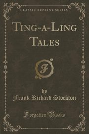 ksiazka tytu: Ting-a-Ling (Classic Reprint) autor: Stockton Frank Richard