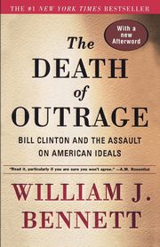The Death of Outrage, Bennett William J.