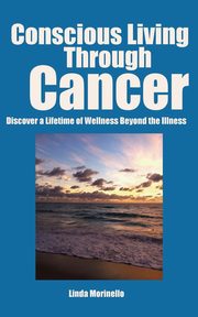 Conscious Living Through Cancer, Morinello Linda