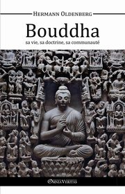Le Bouddha - sa vie, sa doctrine, sa communaut, Oldenberg Hermann
