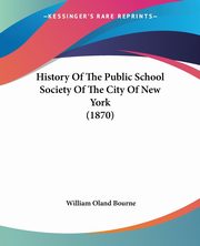 History Of The Public School Society Of The City Of New York (1870), Bourne William Oland