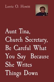 Aunt Tina, Church Secretary, Be Careful What You Say  Because She Writes Things Down, Hewitt Lorrie O