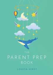 ksiazka tytu: The Parent Prep Book autor: Hirst Louisa