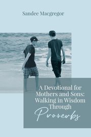 A Devotional for Mothers and Sons, Macgregor Sandee G