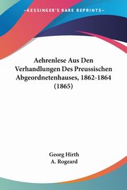 Aehrenlese Aus Den Verhandlungen Des Preussischen Abgeordnetenhauses, 1862-1864 (1865), Hirth Georg