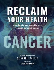 RECLAIM YOUR HEALTH - CANCER, Phillip Dr. Harris E.