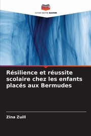Rsilience et russite scolaire chez les enfants placs aux Bermudes, Zuill Zina