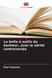 La bote ? outils du bonheur, avec la vrit controverse, Sarjeant Paul