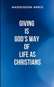 Giving Is God's Way of Life as Christians, MADDISSON A