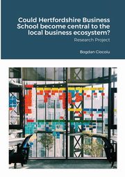 Could Hertfordshire Business School become central to the local business ecosystem?, Ciocoiu Bogdan