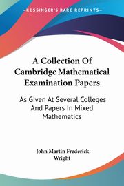 A Collection Of Cambridge Mathematical Examination Papers, Wright John Martin Frederick