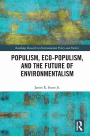 Populism, Eco-populism, and the Future of Environmentalism, Stone Jr. James R.