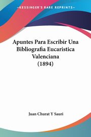 Apuntes Para Escribir Una Bibliografia Eucaristica Valenciana (1894), Sauri Juan Churat Y