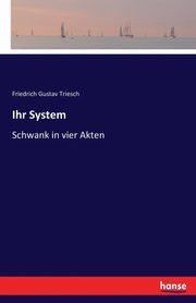 Ihr System, Triesch Friedrich Gustav