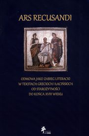 ksiazka tytu: Ars Recusandi Odmowa jako zabieg literacki w tekstach greckich i aciskich autor: 