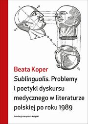 Sublingualis. Problemy i poetyki dyskursu medycznego w literaturze polskiej po roku 1989, Koper Beata