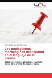 ksiazka tytu: Los neologismos morfolgicos del espa?ol en el lenguaje de la prensa autor: Mndez Santos Mara del Carmen