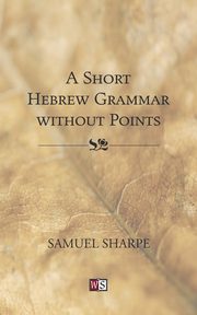 Short Hebrew Grammar Without Points, Sharpe Samuel