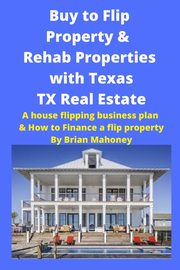 Buy to Flip Property & Rehab Properties  with Texas TX Real Estate, Mahoney Brian