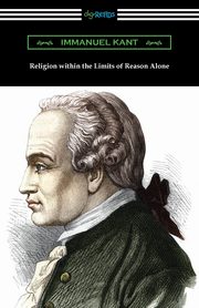 Religion within the Limits of Reason Alone, Kant Immanuel