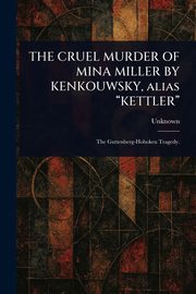 THE CRUEL MURDER OF MINA MILLER BY KENKOUWSKY, Alias 