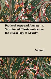 ksiazka tytu: Psychotherapy and Anxiety - A Selection of Classic Articles on the Psychology of Anxiety autor: Various