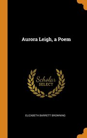 ksiazka tytu: Aurora Leigh, a Poem autor: Browning Elizabeth Barrett