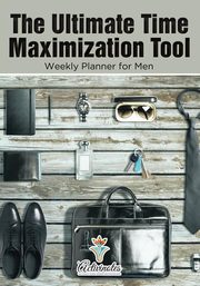 ksiazka tytu: The Ultimate Time Maximization Tool - Weekly Planner for Men autor: Activinotes