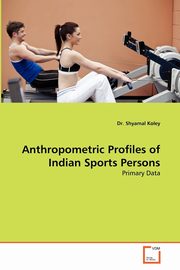 Anthropometric Profiles of Indian Sports Persons, Koley Dr. Shyamal
